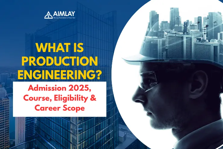 What is Production Engineering Admission 2025, Course, Eligibility & Career Scope