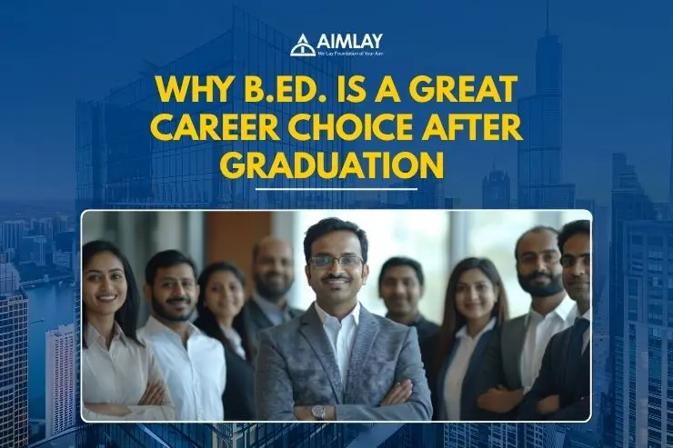 Why B.Ed. is a Great Career Choice After Graduation